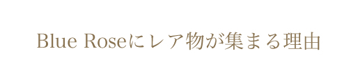 Blue Roseにレアものが集まる理由